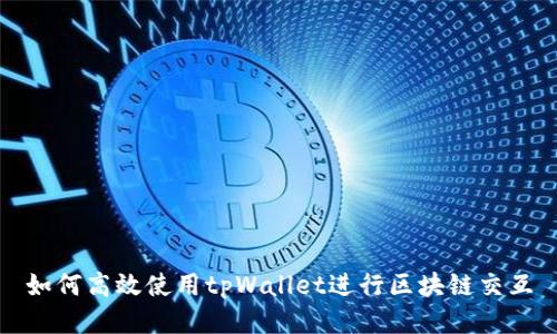 如何高效使用tpWallet进行区块链交互