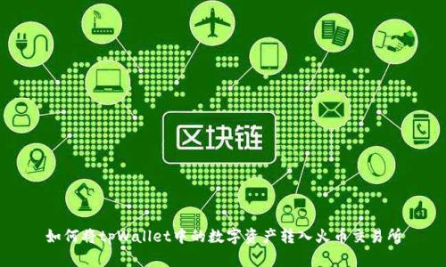 如何将tpWallet中的数字资产转入火币交易所