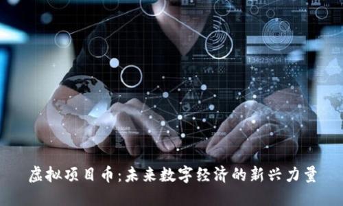虚拟项目币：未来数字经济的新兴力量