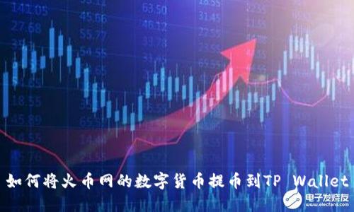如何将火币网的数字货币提币到TP Wallet
