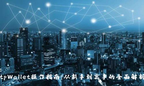 :
tpWallet操作指南：从新手到高手的全面解析