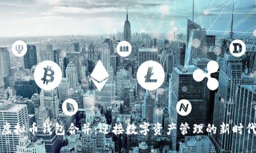 虚拟币钱包合并：迎接数字资产管理的新时代