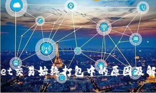 tpWallet交易始终打包中的原因及解决方案