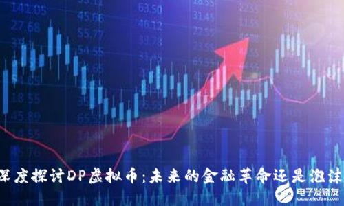 深度探讨DP虚拟币：未来的金融革命还是泡沫?