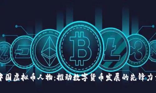 中国虚拟币人物：推动数字货币发展的先锋力量