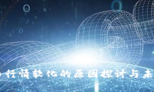 虚拟币行情软化的原因探讨与未来展望