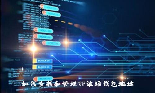 :

如何查找和管理TP波场钱包地址