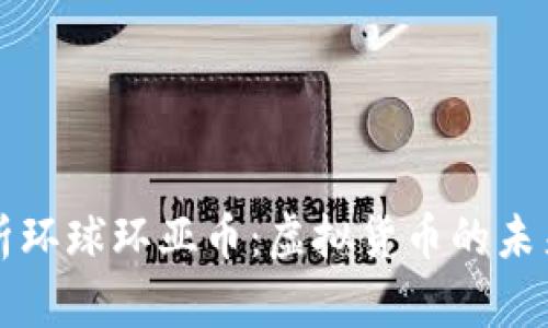 深入解析环球环亚币：虚拟货币的未来与挑战