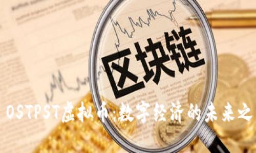 : OSTPST虚拟币：数字经济的未来之星