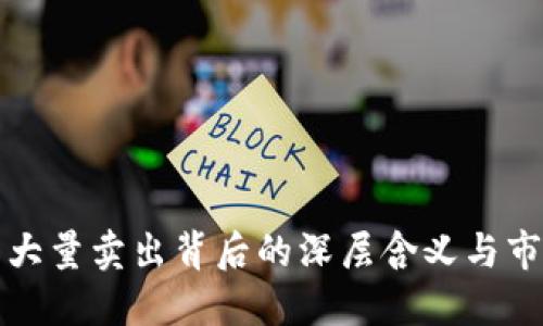 虚拟币大量卖出背后的深层含义与市场影响