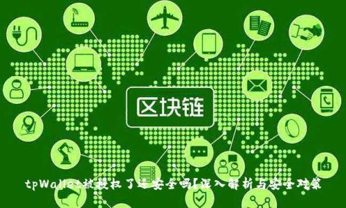 tpWallet被授权了还安全吗？深入解析与安全对策